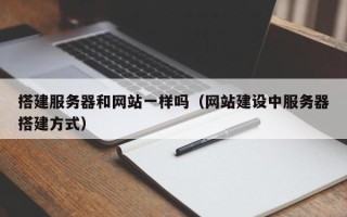 商水搭建服务器和网站一样吗（网站建设中服务器搭建方式）