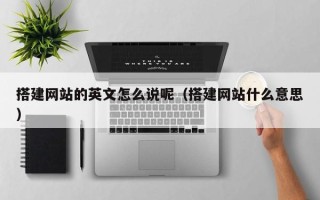 商水搭建网站的英文怎么说呢（搭建网站什么意思）